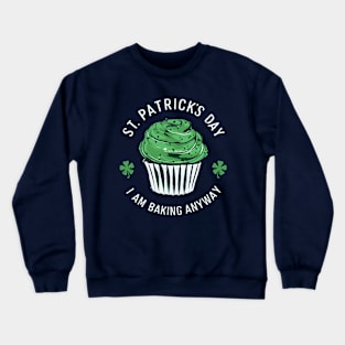 St. Patrick´s Day - I am baking anyway Crewneck Sweatshirt